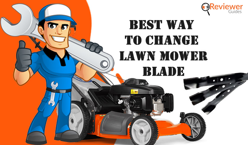 How To Change Lawn Mower Blade? - Reviewer Guides